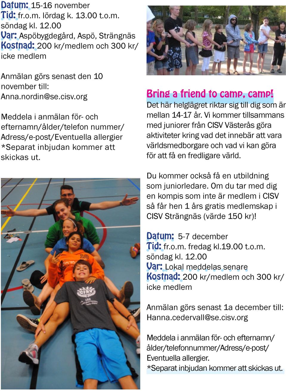 org Meddela i anmälan för- och efternamn/ålder/telefon nummer/ Adress/e-post/Eventuella allergier *Separat inbjudan kommer att skickas ut. Bring a friend to camp, camp!