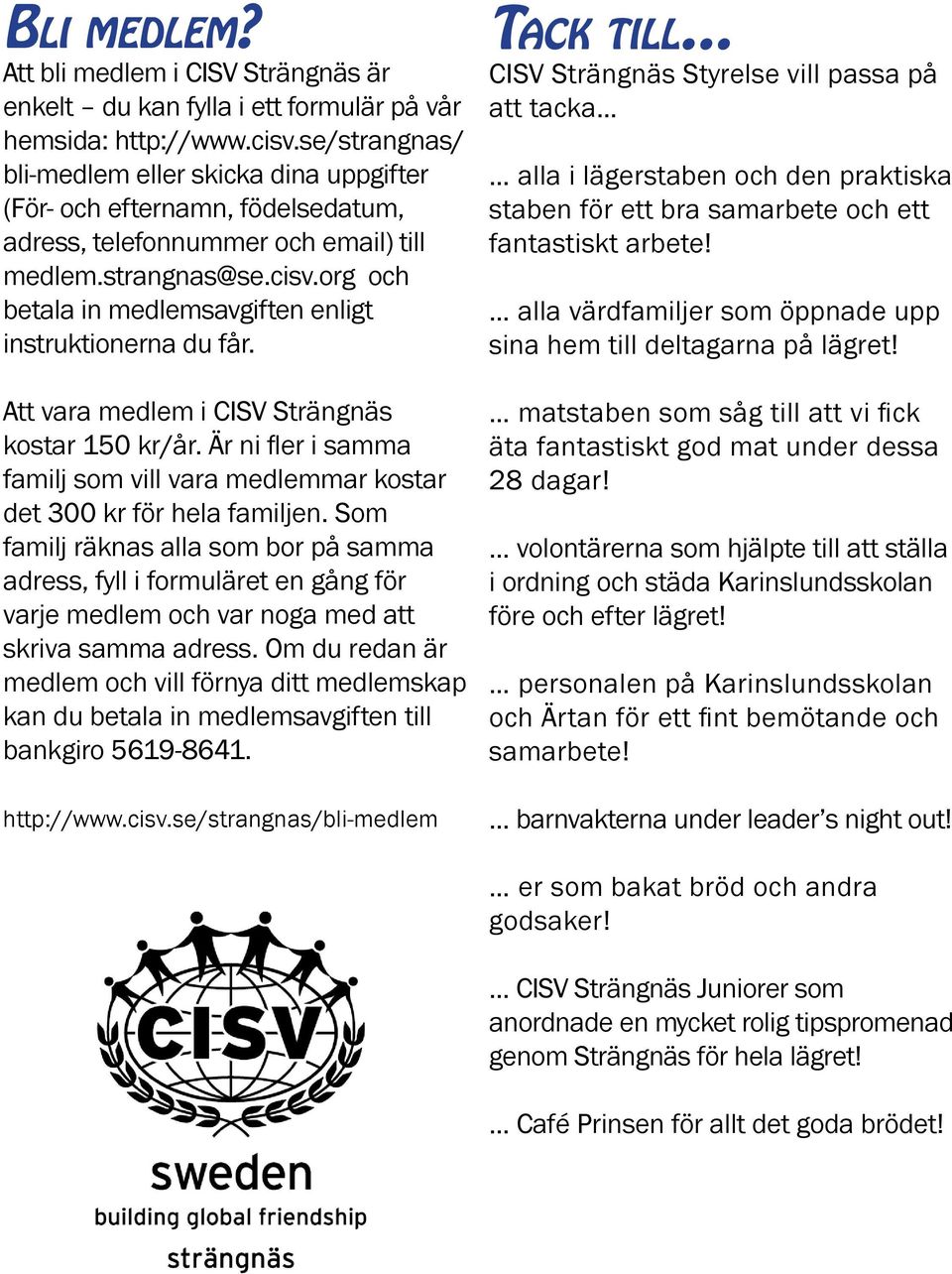 org och betala in medlemsavgiften enligt instruktionerna du får. Att vara medlem i CISV Strängnäs kostar 150 kr/år.