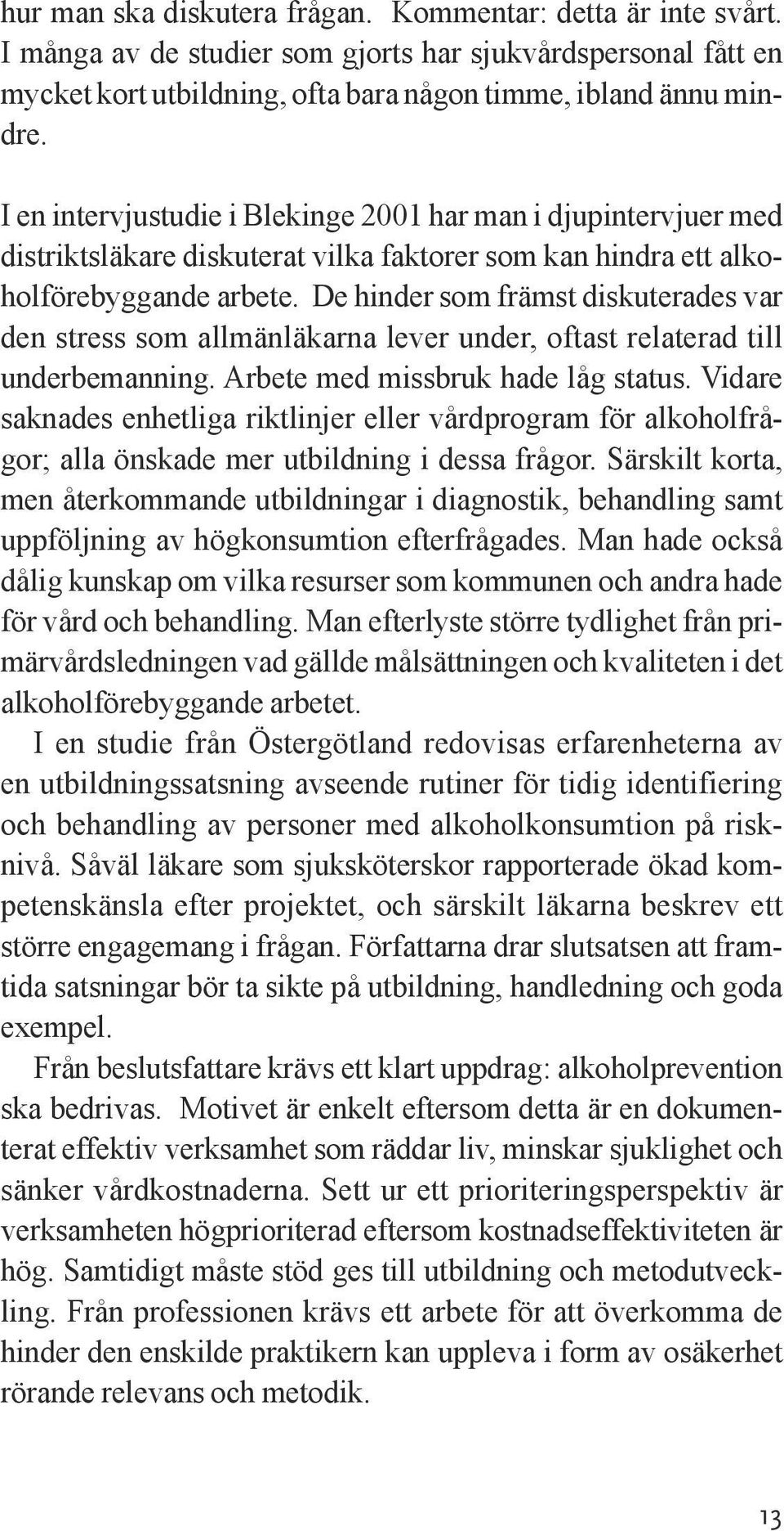 De hinder som främst diskuterades var den stress som allmänläkarna lever under, oftast relaterad till underbemanning. Arbete med missbruk hade låg status.
