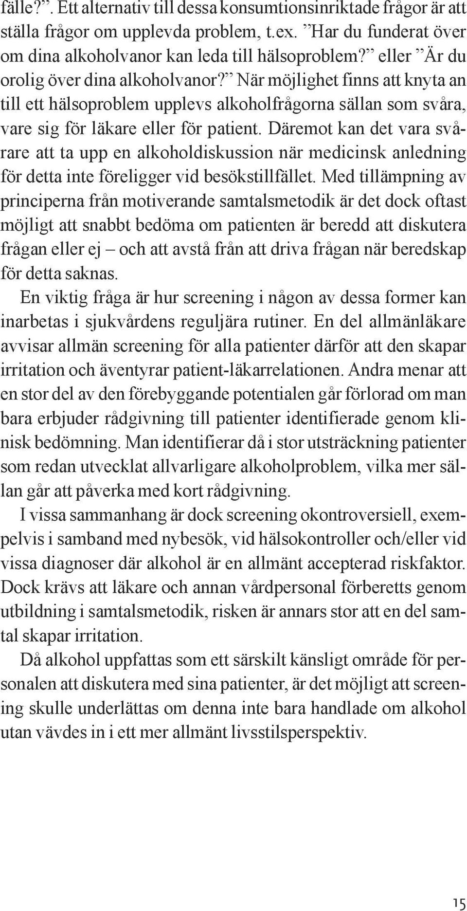 Däremot kan det vara svårare att ta upp en alkoholdiskussion när medicinsk anledning för detta inte föreligger vid besökstillfället.