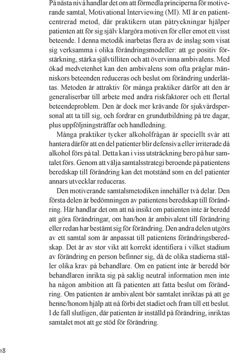 I denna metodik inarbetas flera av de inslag som visat sig verksamma i olika förändringsmodeller: att ge positiv förstärkning, stärka självtilliten och att övervinna ambivalens.