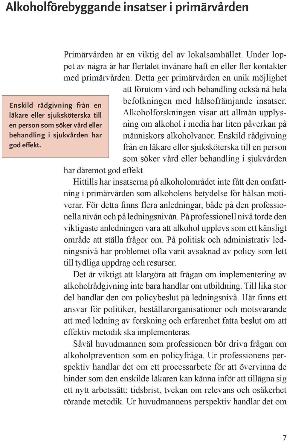 Enskild rådgivning från en läkare eller sjuksköterska till Alkoholforskningen visar att allmän upplysning om alkohol i media har liten påverkan på en person som söker vård eller behandling i