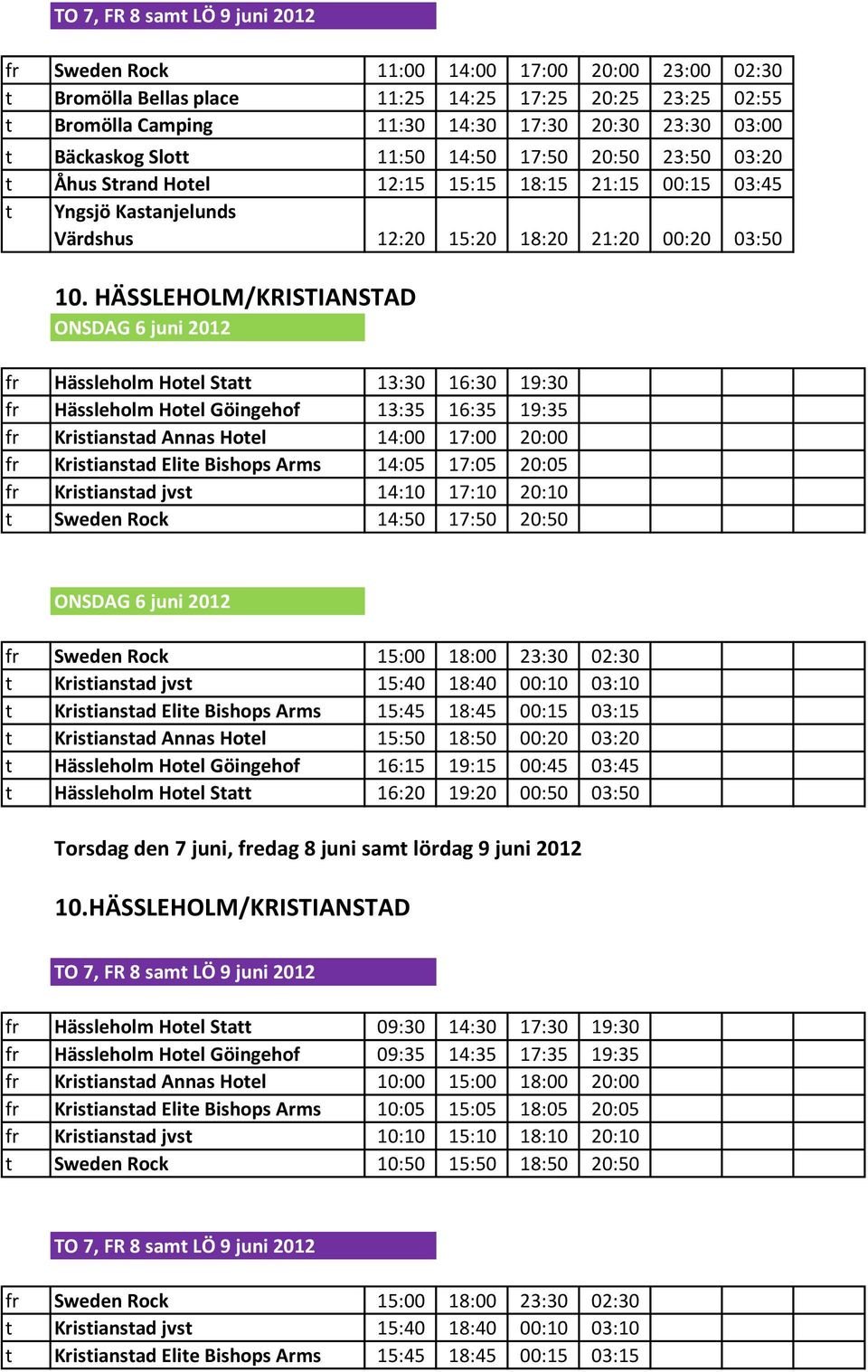 HÄSSLEHOLM/KRISTIANSTAD fr Hässleholm Hotel Statt 13:30 16:30 19:30 fr Hässleholm Hotel Göingehof 13:35 16:35 19:35 fr Kristianstad Annas Hotel 14:00 17:00 20:00 fr Kristianstad Elite Bishops Arms