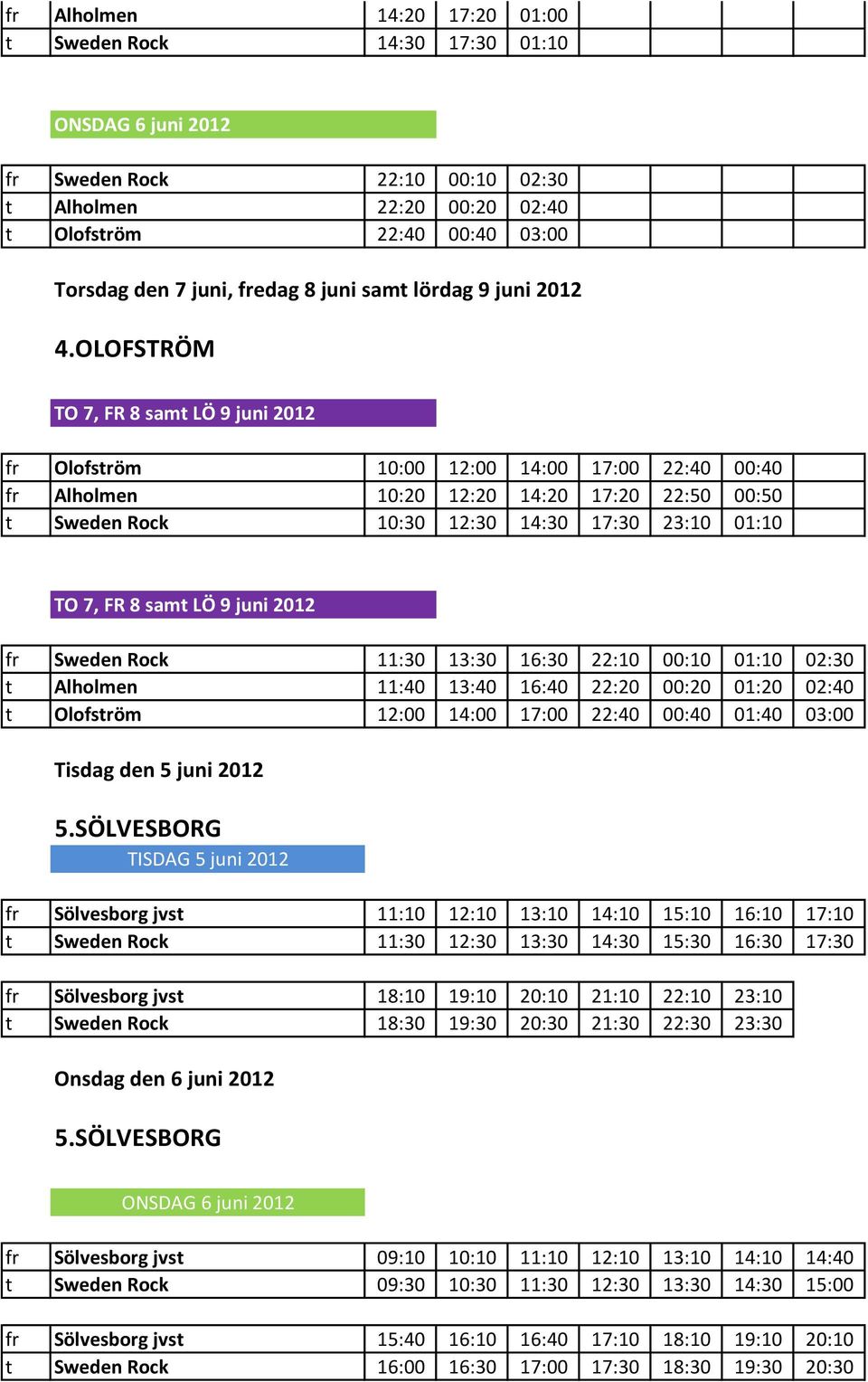 OLOFSTRÖM fr Olofström 10:00 12:00 14:00 17:00 22:40 00:40 fr Alholmen 10:20 12:20 14:20 17:20 22:50 00:50 t Sweden Rock 10:30 12:30 14:30 17:30 23:10 01:10 fr Sweden Rock 11:30 13:30 16:30 22:10
