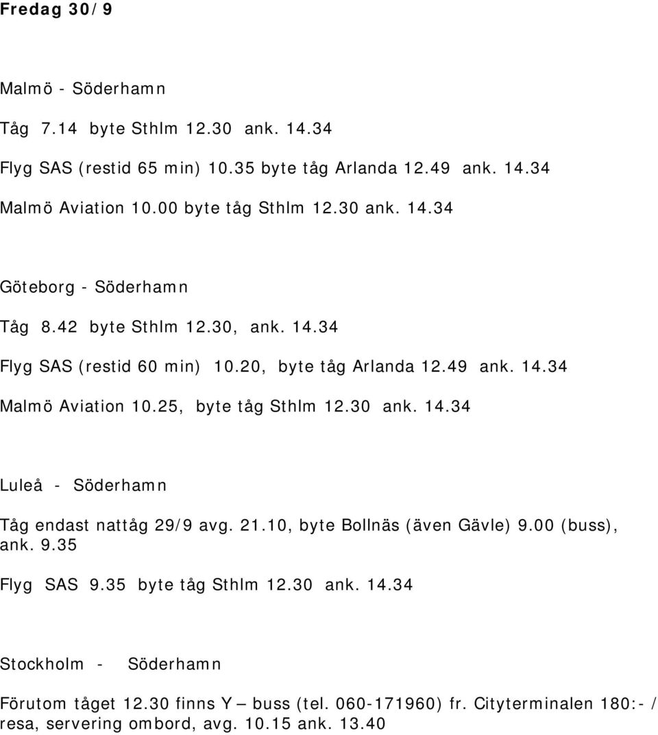 25, byte tåg Sthlm 12.30 ank. 14.34 Luleå - Söderhamn Tåg endast nattåg 29/9 avg. 21.10, byte Bollnäs (även Gävle) 9.00 (buss), ank. 9.35 Flyg SAS 9.