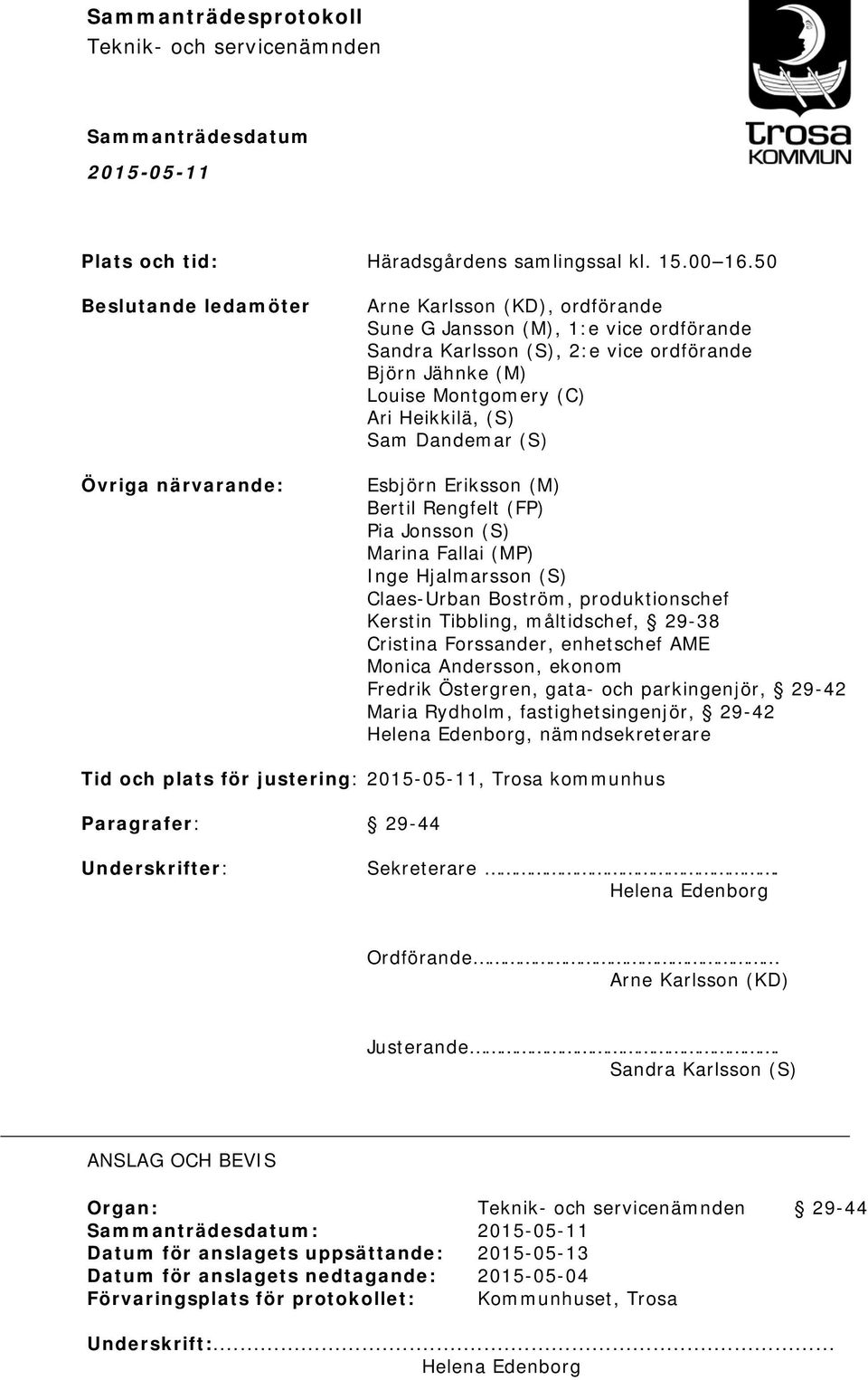 Heikkilä, (S) Sam Dandemar (S) Esbjörn Eriksson (M) Bertil Rengfelt (FP) Pia Jonsson (S) Marina Fallai (MP) Inge Hjalmarsson (S) Claes-Urban Boström, produktionschef Kerstin Tibbling, måltidschef,