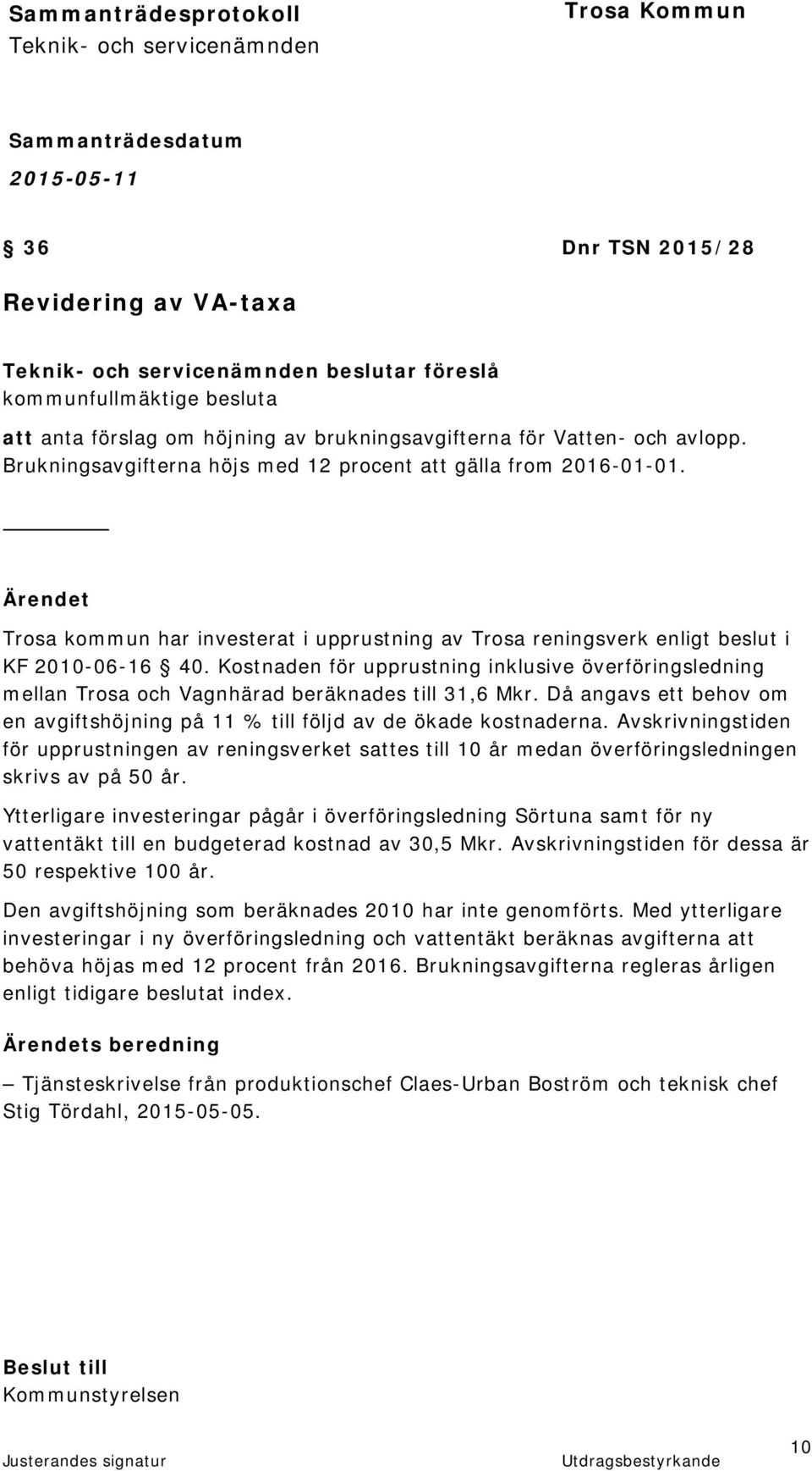 Kostnaden för upprustning inklusive överföringsledning mellan Trosa och Vagnhärad beräknades till 31,6 Mkr. Då angavs ett behov om en avgiftshöjning på 11 % till följd av de ökade kostnaderna.