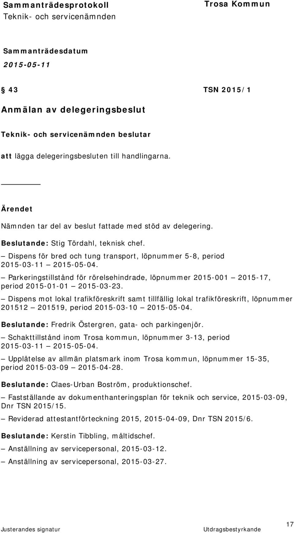 Dispens mot lokal trafikföreskrift samt tillfällig lokal trafikföreskrift, löpnummer 201512 201519, period 2015-03-10 2015-05-04. Beslutande: Fredrik Östergren, gata- och parkingenjör.