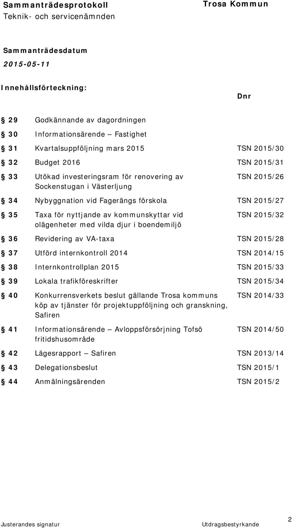 36 Revidering av VA-taxa TSN 2015/28 37 Utförd internkontroll 2014 TSN 2014/15 38 Internkontrollplan 2015 TSN 2015/33 39 Lokala trafikföreskrifter TSN 2015/34 40 Konkurrensverkets beslut gällande