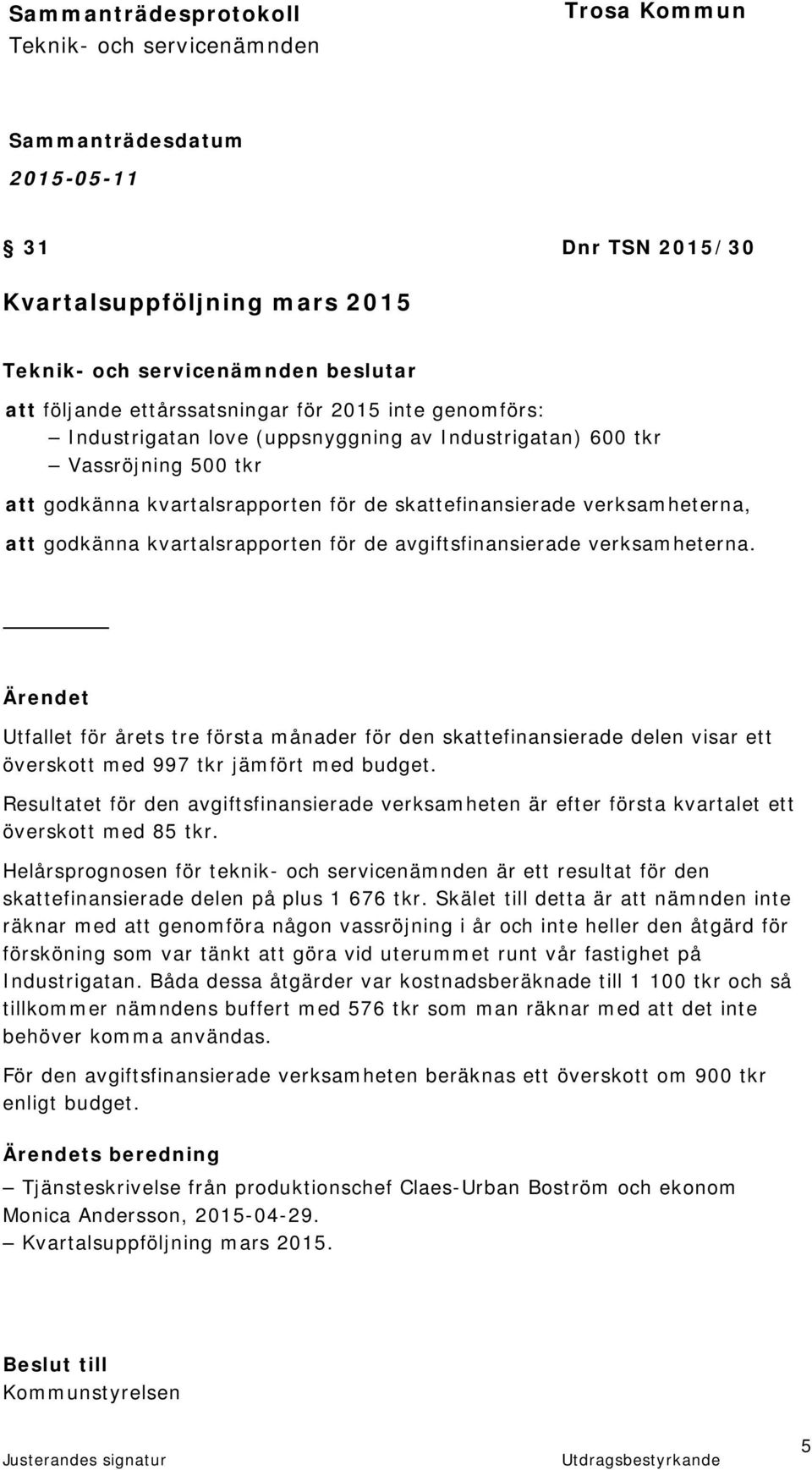 Utfallet för årets tre första månader för den skattefinansierade delen visar ett överskott med 997 tkr jämfört med budget.