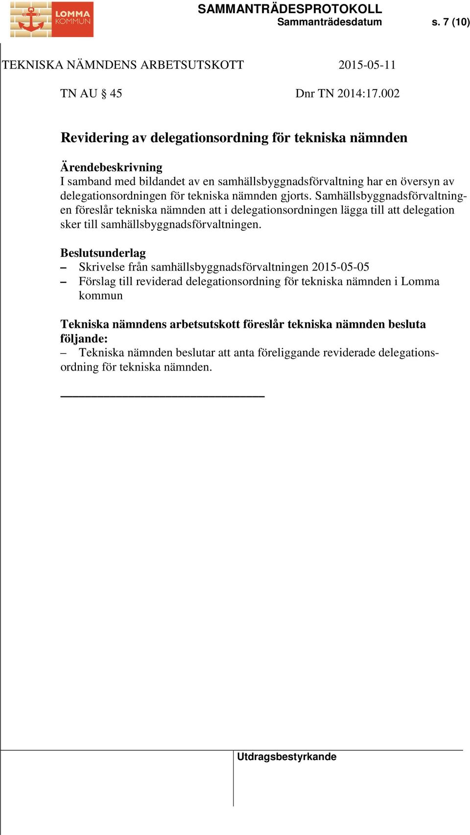 tekniska nämnden gjorts. Samhällsbyggnadsförvaltningen föreslår tekniska nämnden att i delegationsordningen lägga till att delegation sker till samhällsbyggnadsförvaltningen.