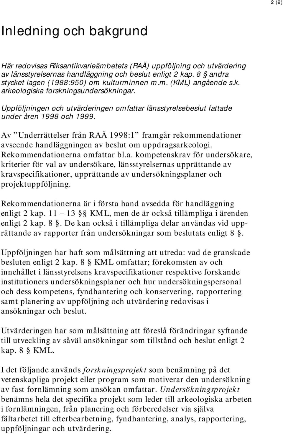 Uppföljningen och utvärderingen omfattar länsstyrelsebeslut fattade under åren 1998 och 1999.