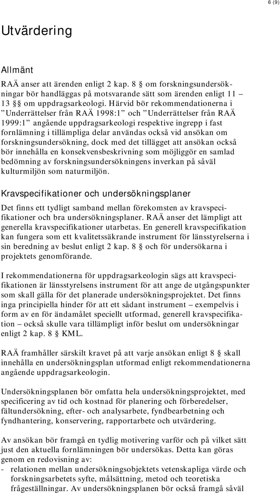 vid ansökan om forskningsundersökning, dock med det tillägget att ansökan också bör innehålla en konsekvensbeskrivning som möjliggör en samlad bedömning av forskningsundersökningens inverkan på såväl