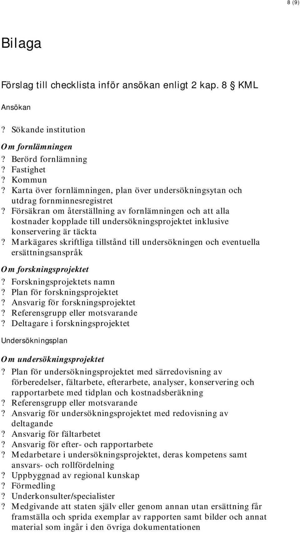 Försäkran om återställning av fornlämningen och att alla kostnader kopplade till undersökningsprojektet inklusive konservering är täckta?