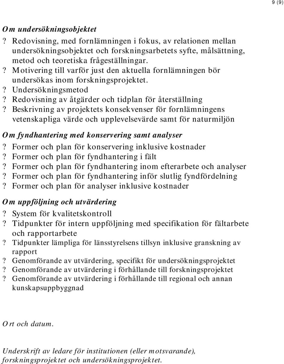 Beskrivning av projektets konsekvenser för fornlämningens vetenskapliga värde och upplevelsevärde samt för naturmiljön Om fyndhantering med konservering samt analyser?