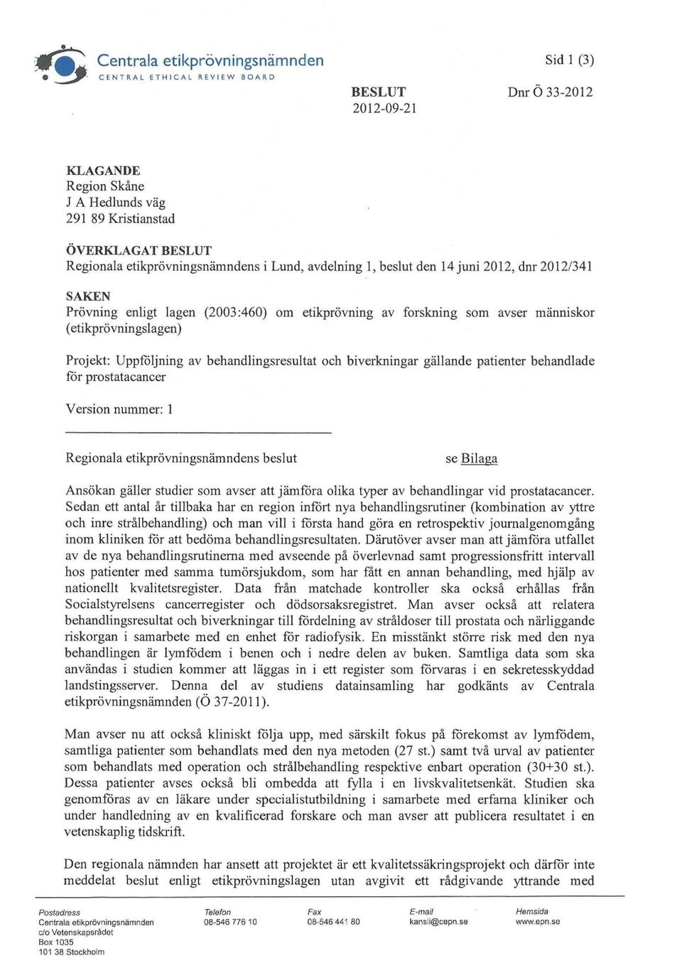 Uppföljning av behandlingsresultat och biverkningar gällande patienter behandlade för prostatacancer Version nummer: 1 Regionala etikprövningsnämndens beslut se Bilaga Ansökan gäller studier som