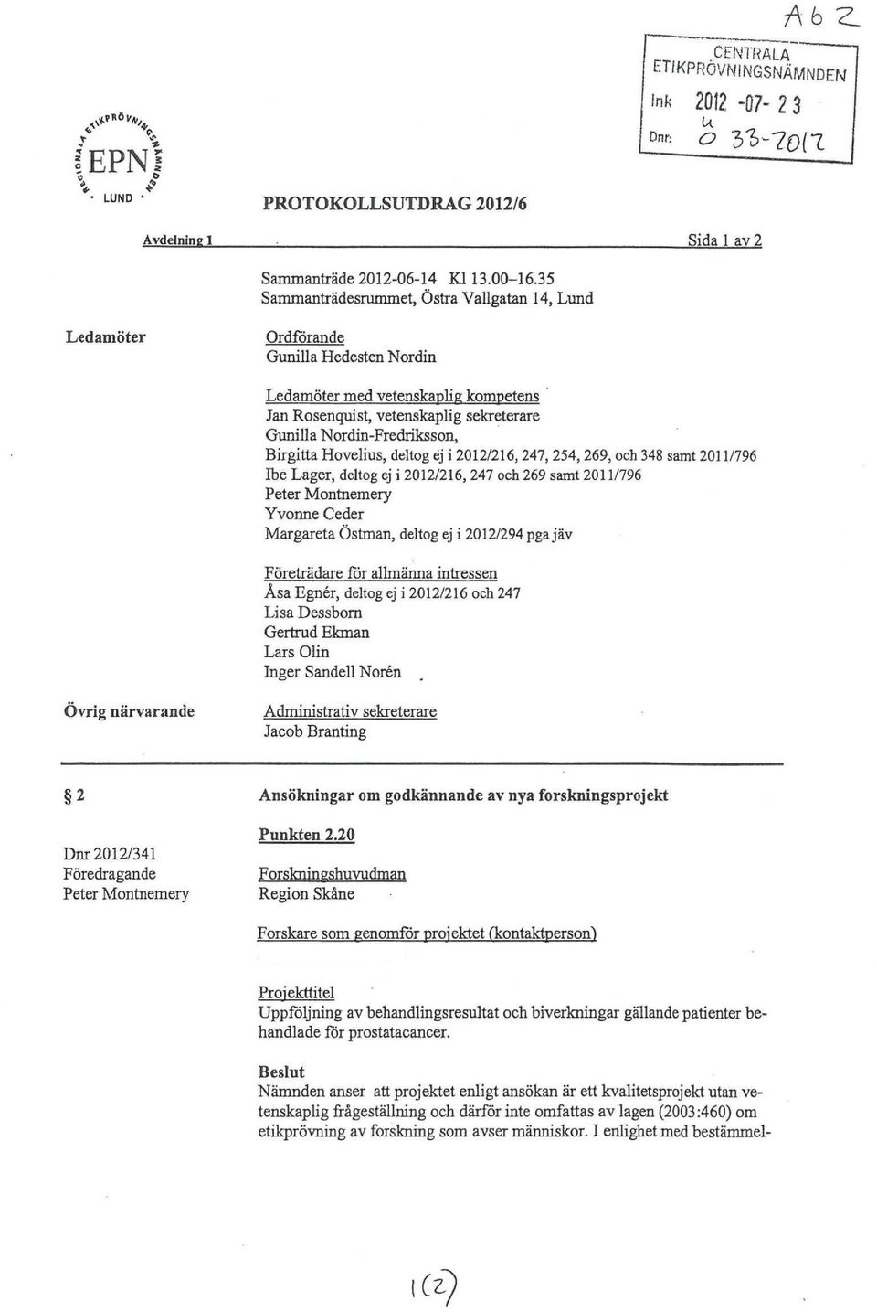 Nordin-Fredriksson, Birgitta Hovelius, deltog ej i 2012/216, 247, 254,269, och 348 samt 2011/796 Ibe Lager, deltog ej i 2012/216, 247 och 269 samt 2011/796 Peter Montnemery Yvonne Ceder Margareta