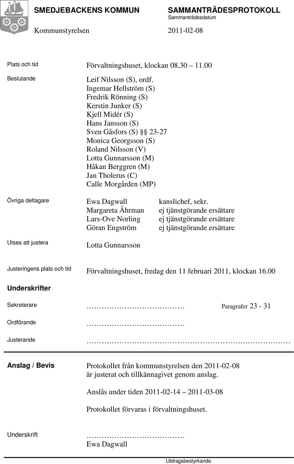 Jan Tholerus (C) Calle Morgården (MP) Övriga deltagare Ewa Dagwall kanslichef, sekr.