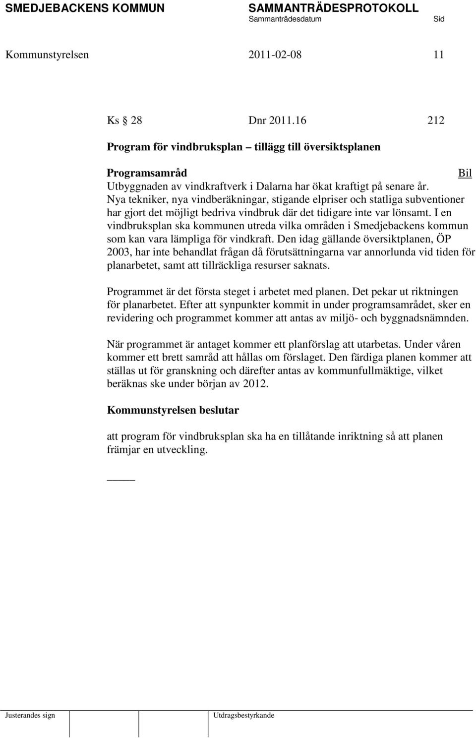 I en vindbruksplan ska kommunen utreda vilka områden i Smedjebackens kommun som kan vara lämpliga för vindkraft.