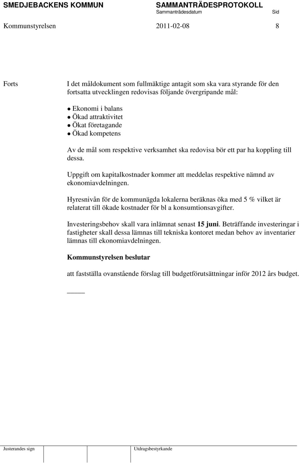Uppgift om kapitalkostnader kommer att meddelas respektive nämnd av ekonomiavdelningen.