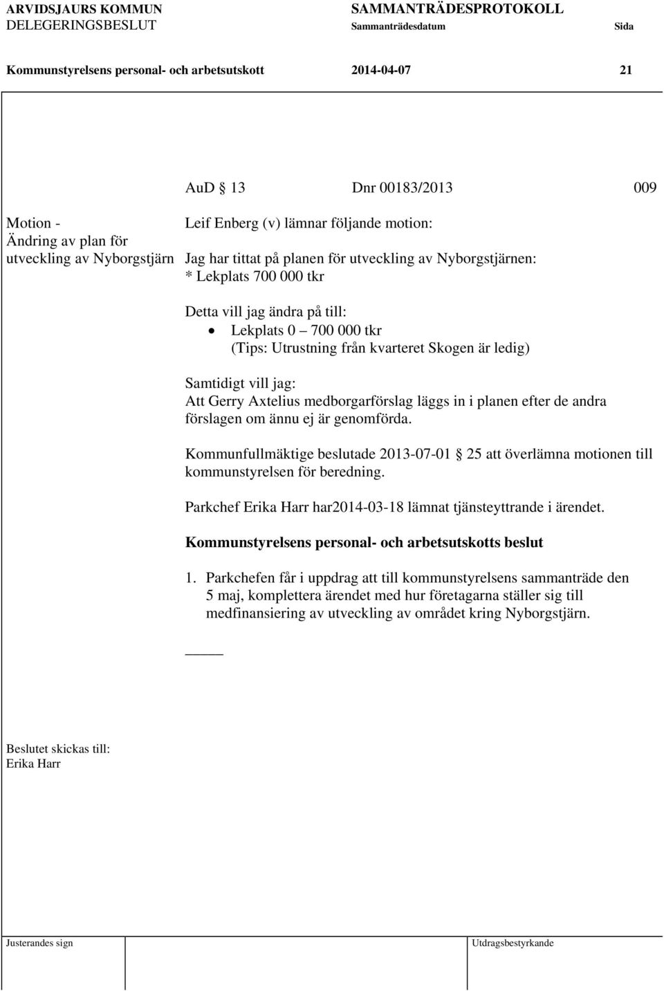 Axtelius medborgarförslag läggs in i planen efter de andra förslagen om ännu ej är genomförda. Kommunfullmäktige beslutade 2013-07-01 25 att överlämna motionen till kommunstyrelsen för beredning.