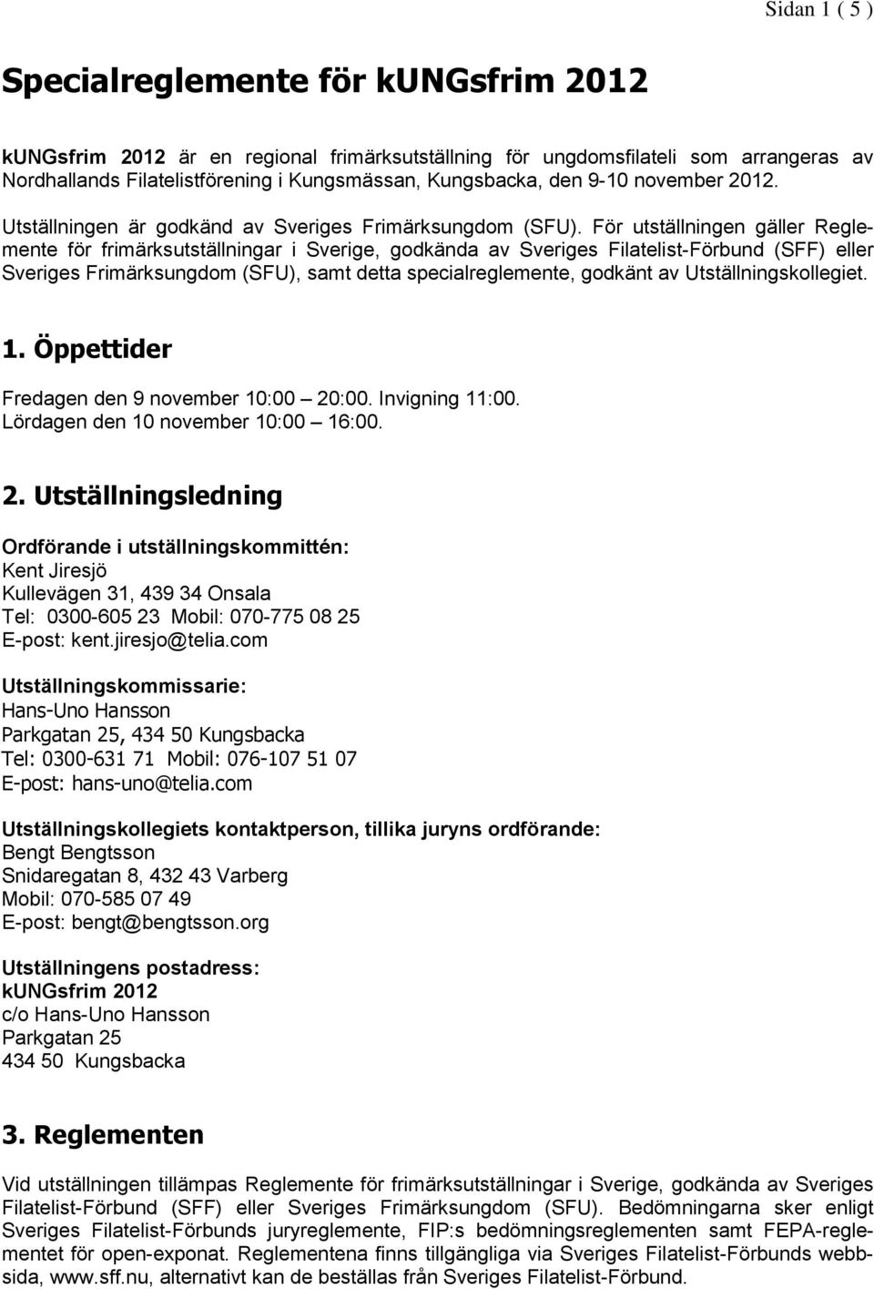 För utställningen gäller Reglemente för frimärksutställningar i Sverige, godkända av Sveriges Filatelist-Förbund (SFF) eller Sveriges Frimärksungdom (SFU), samt detta specialreglemente, godkänt av