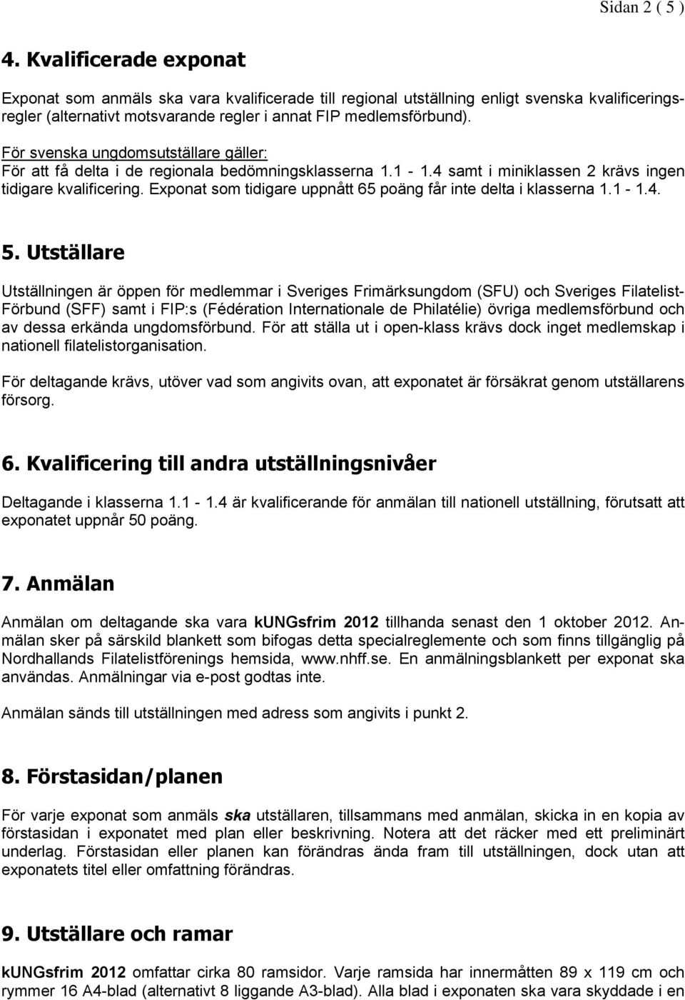 För svenska ungdomsutställare gäller: För att få delta i de regionala bedömningsklasserna 1.1-1.4 samt i miniklassen 2 krävs ingen tidigare kvalificering.