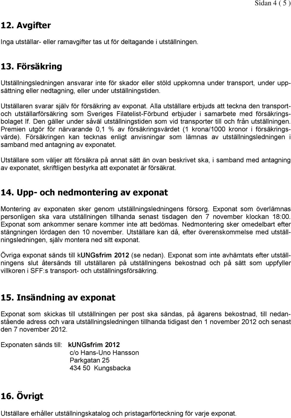 Utställaren svarar själv för försäkring av exponat.