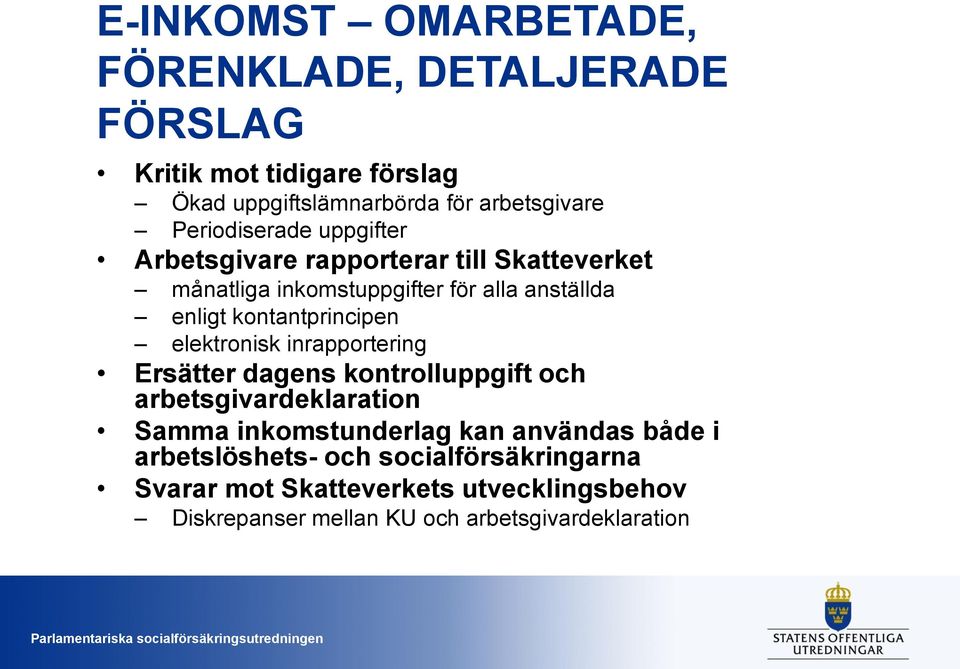 kontantprincipen elektronisk inrapportering Ersätter dagens kontrolluppgift och arbetsgivardeklaration Samma inkomstunderlag kan