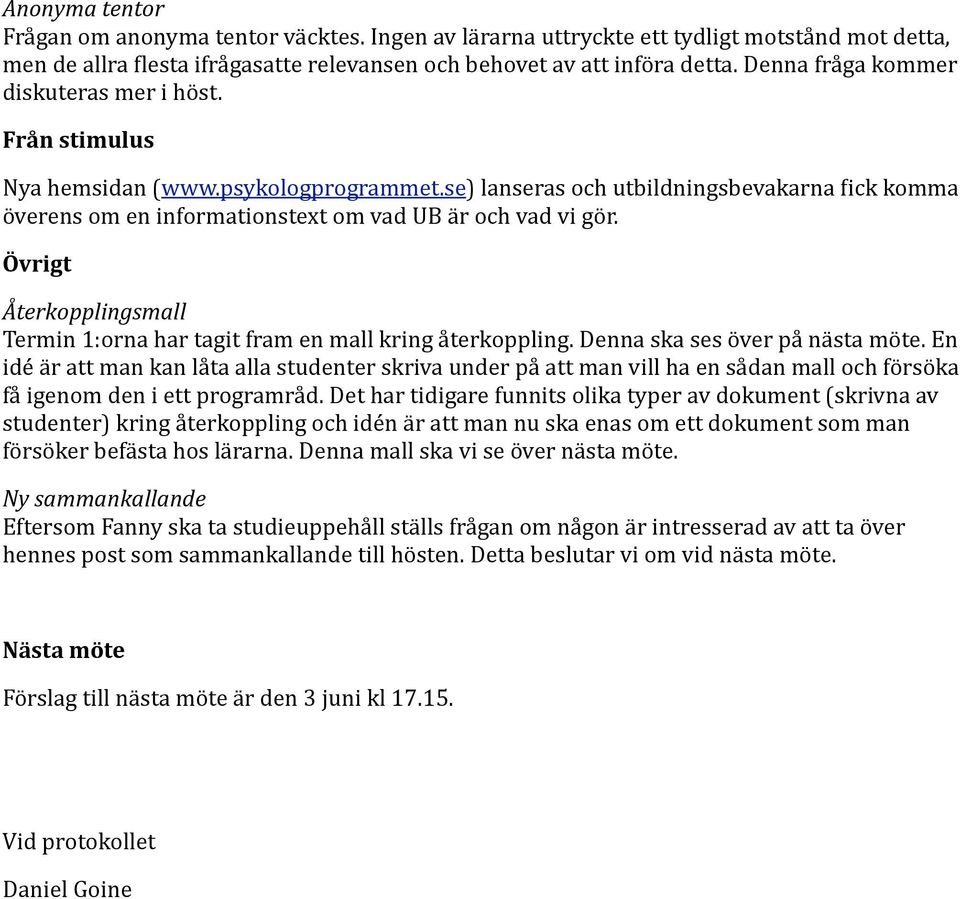 se) lanseras och utbildningsbevakarna Vick komma överens om en informationstext om vad UB är och vad vi gör. Övrigt Återkopplingsmall Termin 1:orna har tagit fram en mall kring återkoppling.