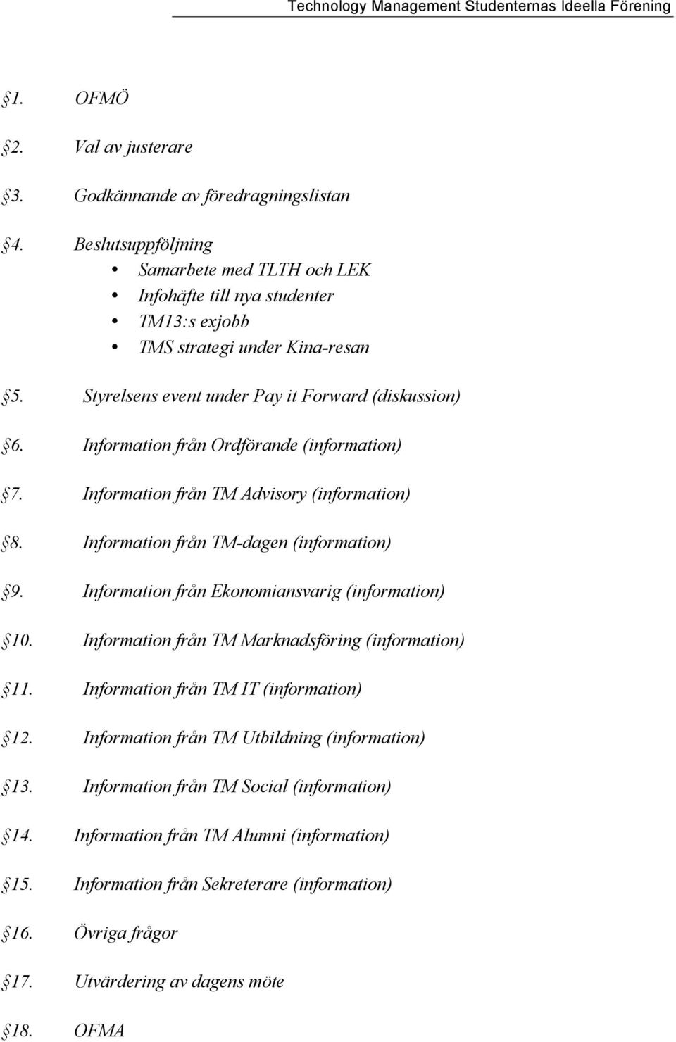 Information från Ekonomiansvarig (information) 10. Information från TM Marknadsföring (information) 11. Information från TM IT (information) 12.