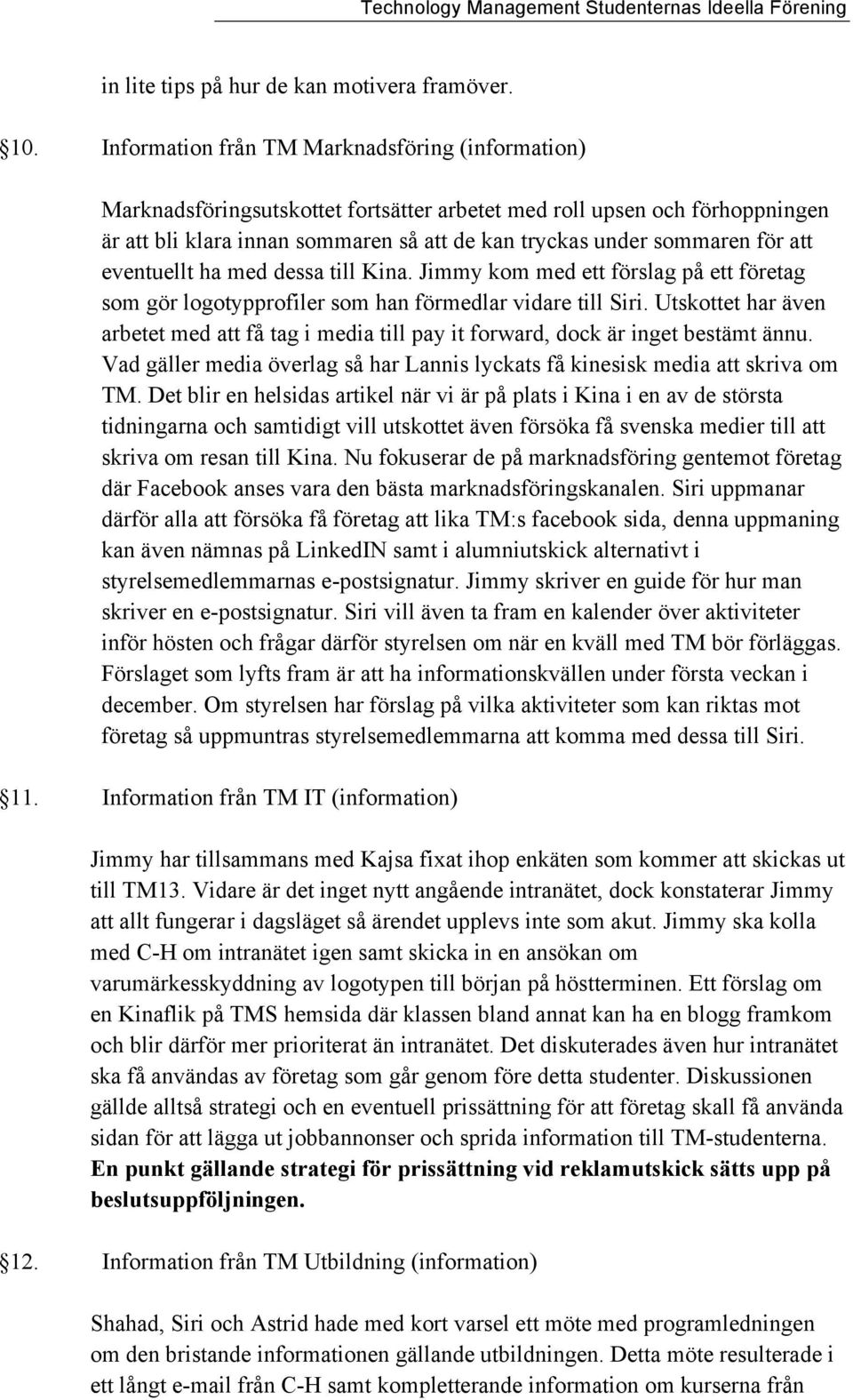 att eventuellt ha med dessa till Kina. Jimmy kom med ett förslag på ett företag som gör logotypprofiler som han förmedlar vidare till Siri.