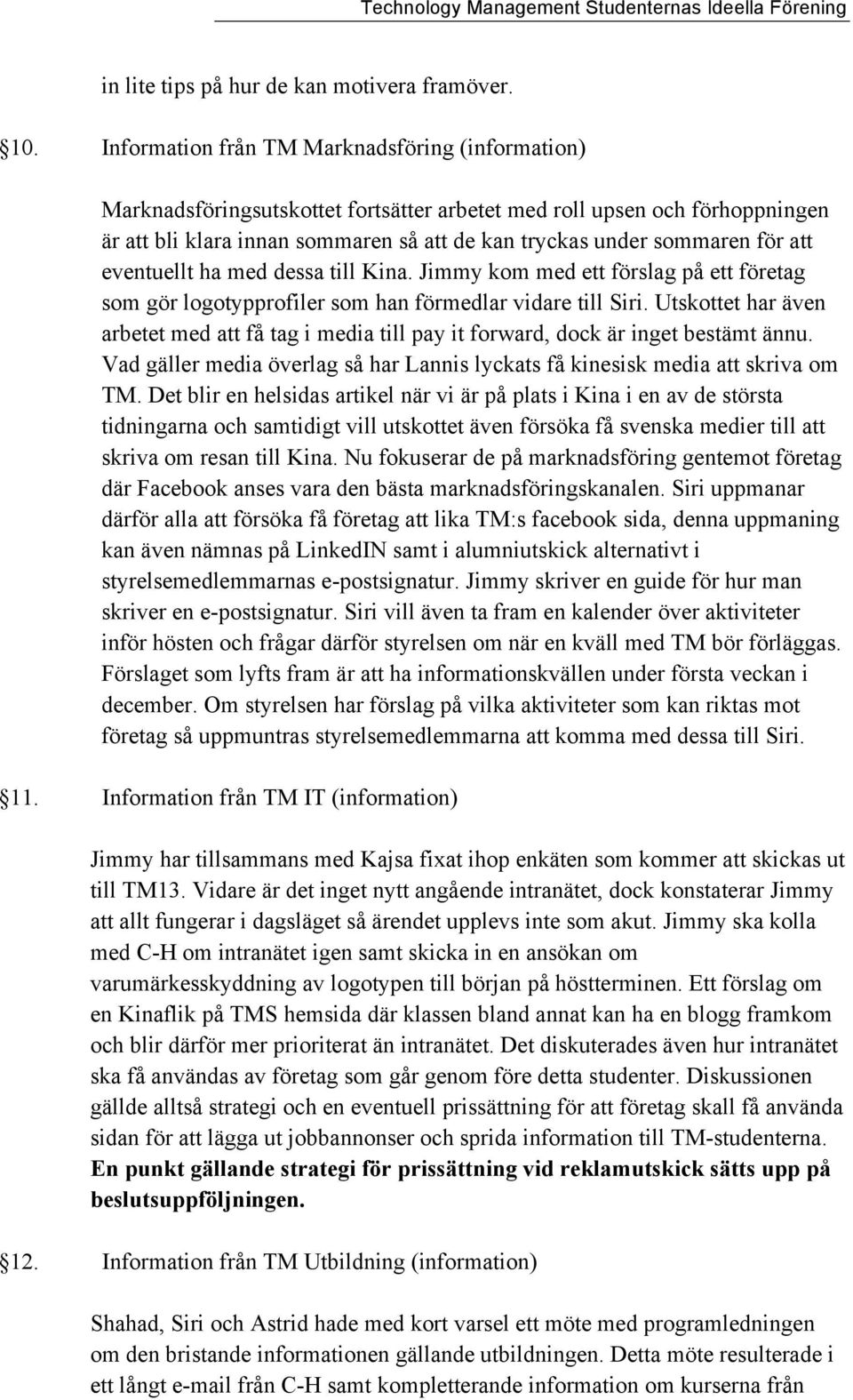 att eventuellt ha med dessa till Kina. Jimmy kom med ett förslag på ett företag som gör logotypprofiler som han förmedlar vidare till Siri.