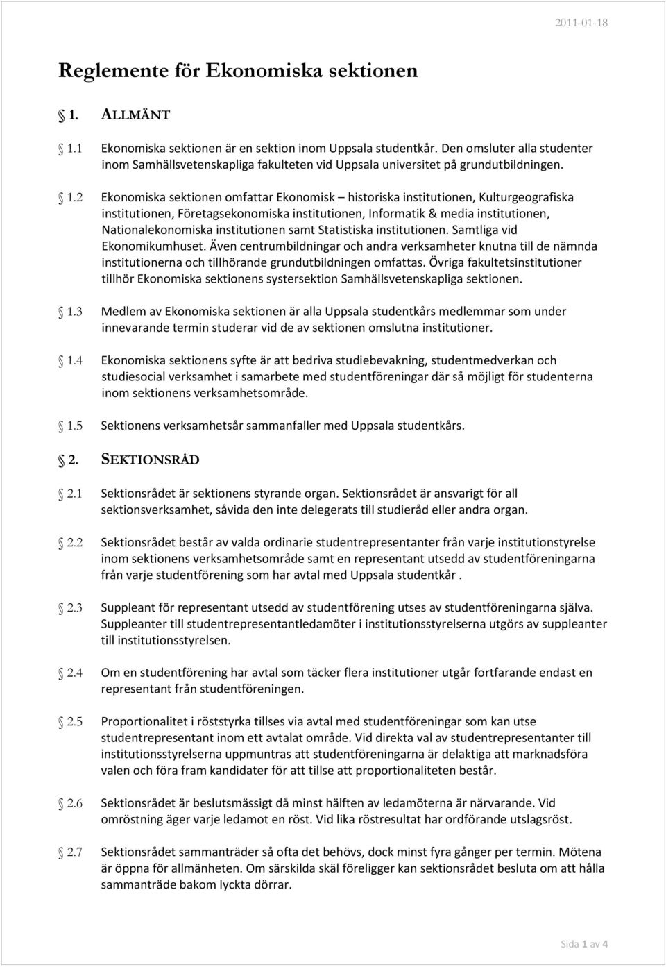 2 Ekonomiska sektionen omfattar Ekonomisk historiska institutionen, Kulturgeografiska institutionen, Företagsekonomiska institutionen, Informatik & media institutionen, Nationalekonomiska