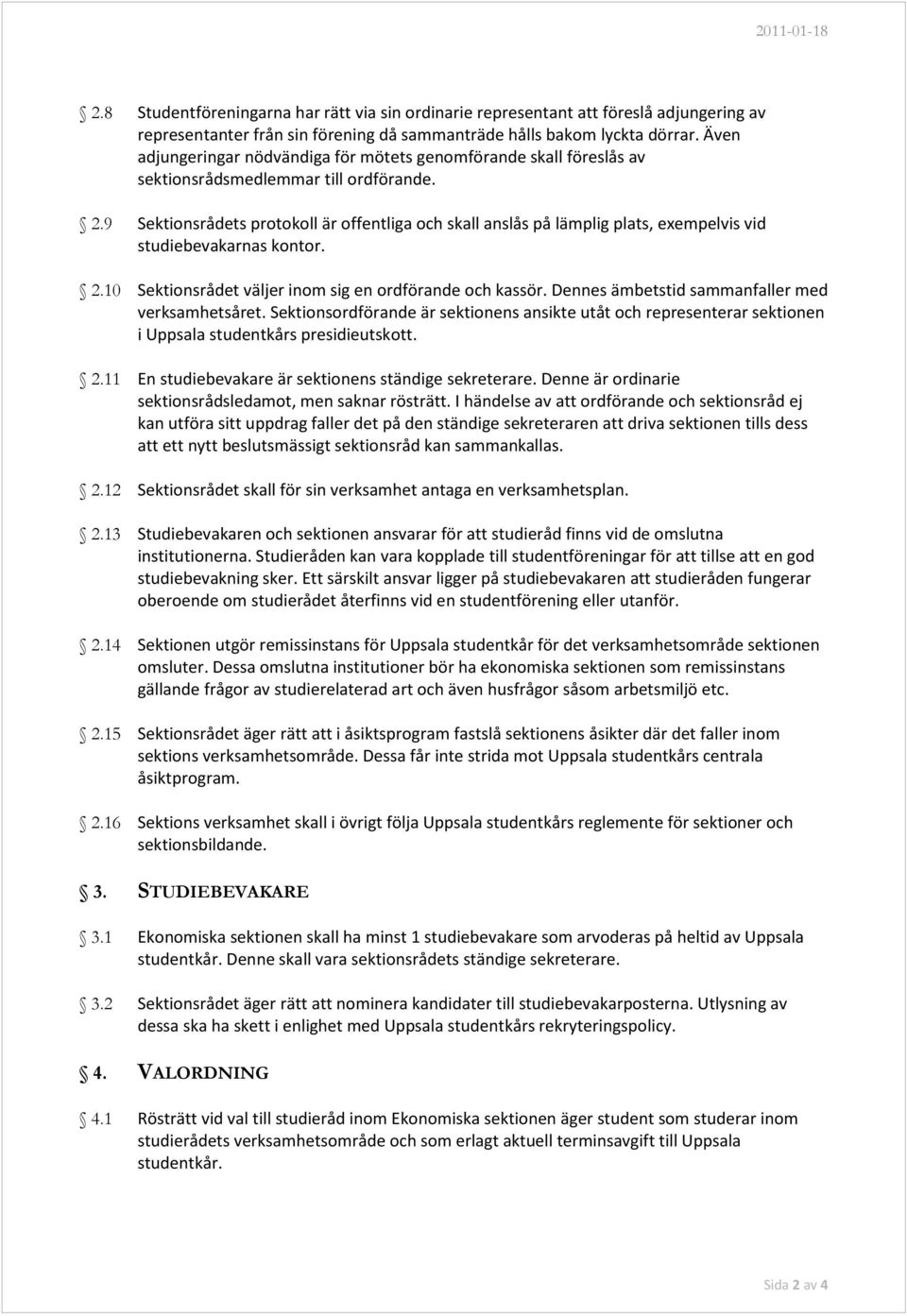 9 Sektionsrådets protokoll är offentliga och skall anslås på lämplig plats, exempelvis vid studiebevakarnas kontor. 2.10 Sektionsrådet väljer inom sig en ordförande och kassör.