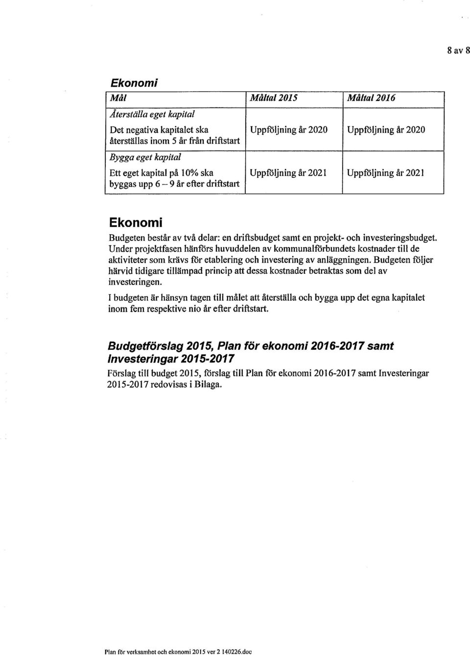 Under projektfasen hänförs huvuddelen av kommunalförbundets kostnader till de aktiviteter som krävs för etablering och investering av anläggningen.