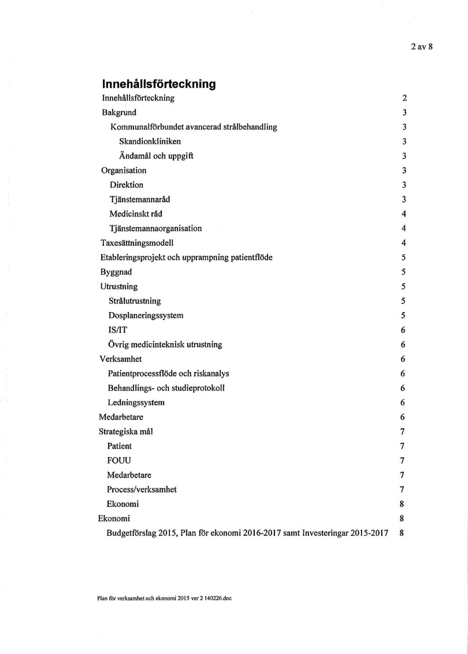 Dosplaneringssystem 5 IS/IT 6 Övrig medicinteknisk utrustning 6 Verksamhet 6 Patientprocessflöde och riskanalys 6 Behandlings- och studieprotokoll 6 Ledningssystem 6 Medarbetare 6