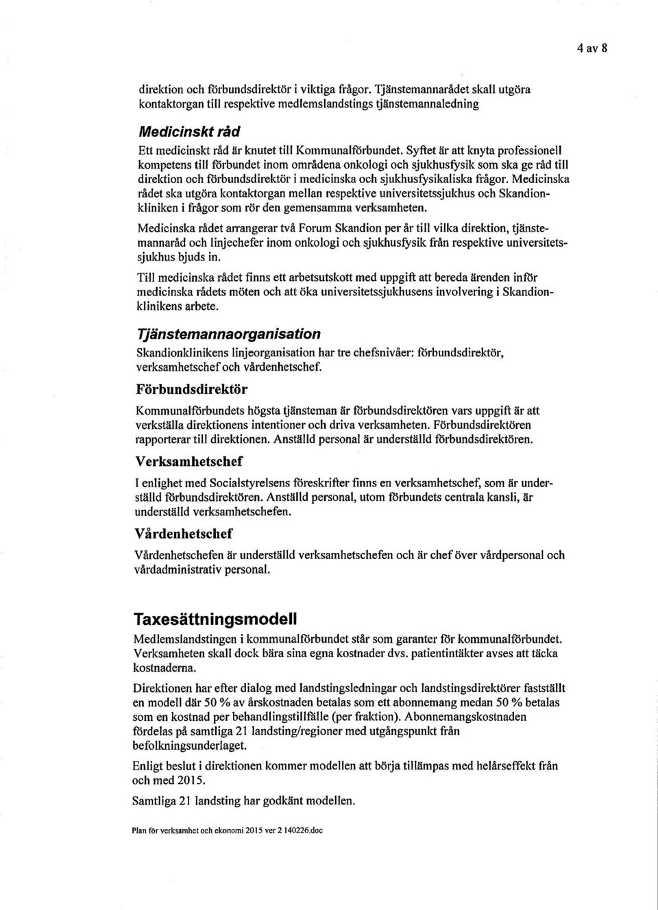 Syftet är att knyta professionell kompetens till förbundet inom områdena onkologi och sjukhusfysik som ska ge råd till direktion och förbundsdirektör i medicinska och sjukhusfysikaliska frågor.