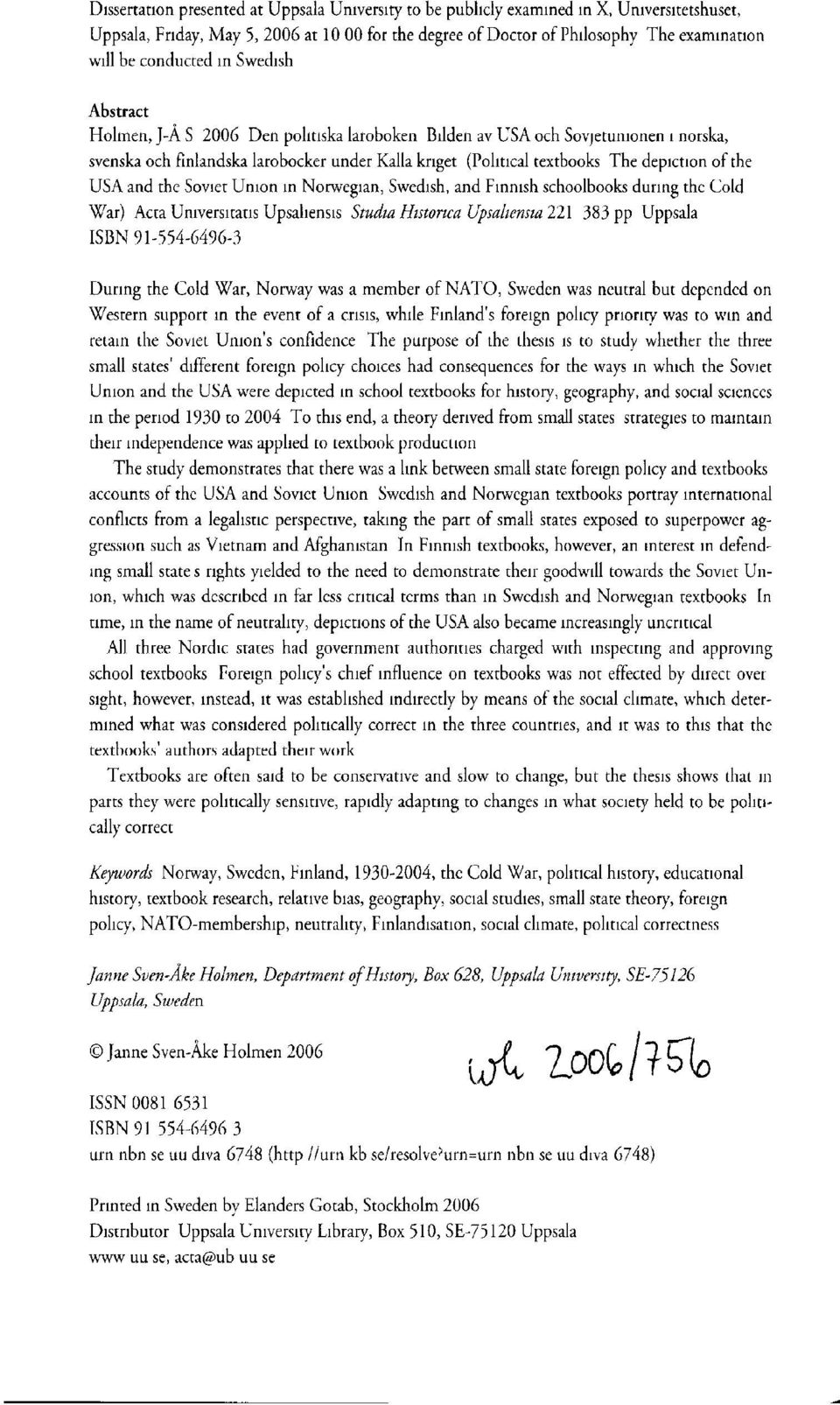 Finland's foreign po retain the Soviet Union's confidence The purpose of the thesis is small states' different foreign policy choices had consequences for t Union and the USA were depicted in school