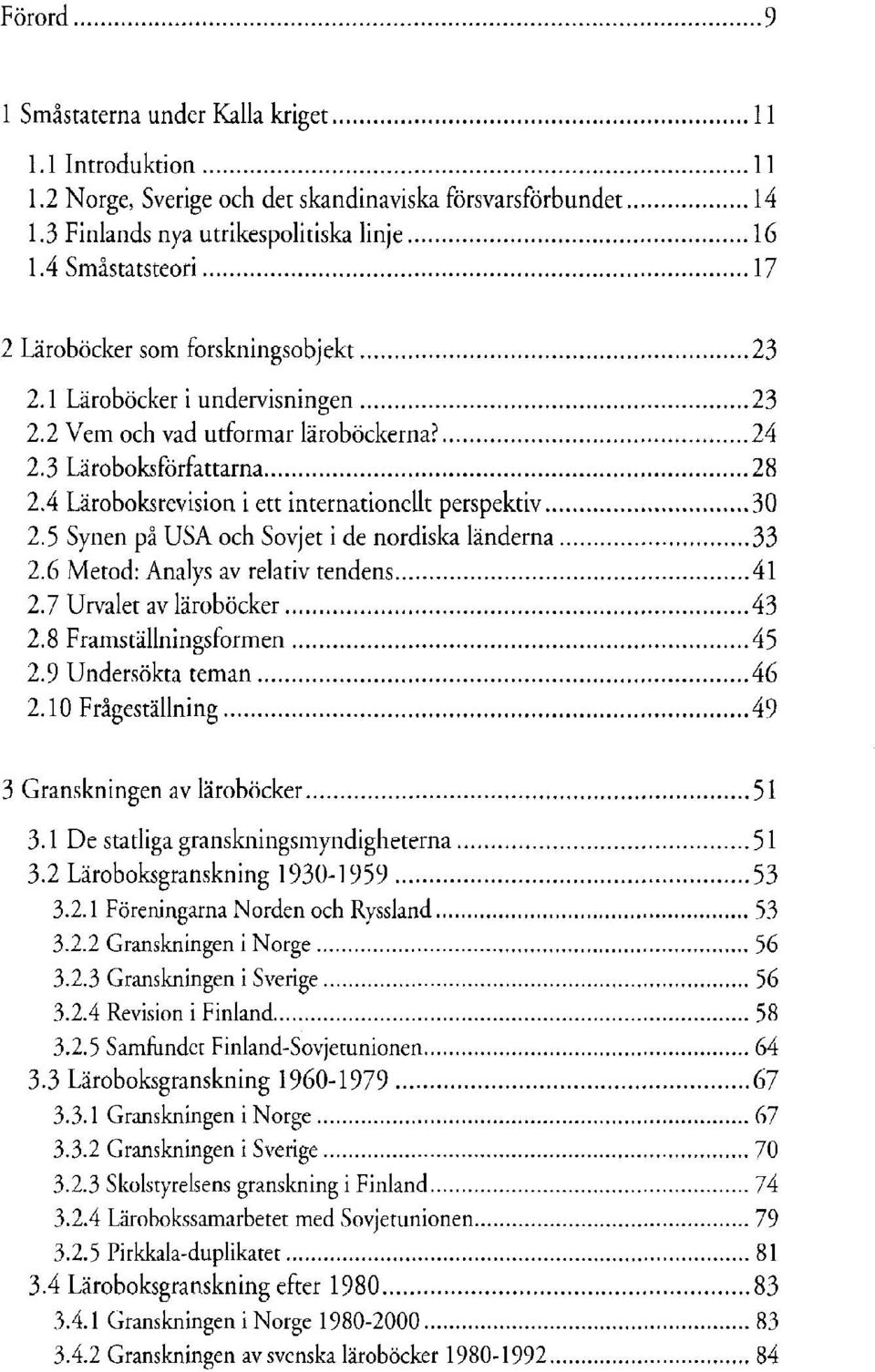 5 Synen pâ USA och Sovjet i de nordiska länderna 2.6 Metod: Analys av relativ tendens 2.7 Urvalet av läroböcker 2.8 Framställningsformen 2.9 Undersökta teman 2.
