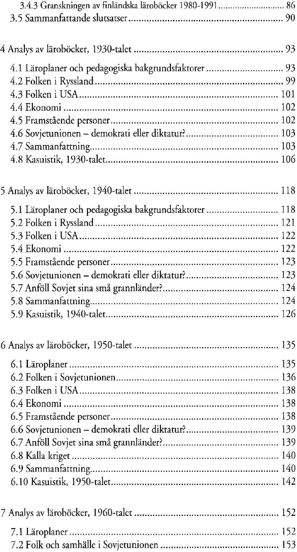 3 Folken i USA 5.4 Ekonomi 5.5 Framstâende personer 5.6 Sovjetunionen - demokrati eller diktatur?... 5.7 Anföll Sovjet sina smâ grannländer? 5.8 Sammanfattning 5.