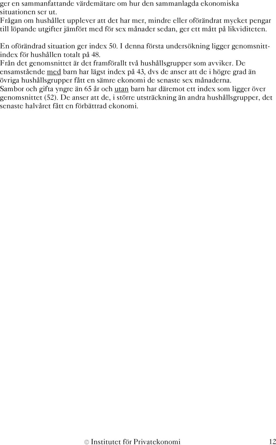 En oförändrad situation ger index 50. I denna första undersökning ligger genomsnittindex för hushållen totalt på 48. Från det genomsnittet är det framförallt två hushållsgrupper som avviker.