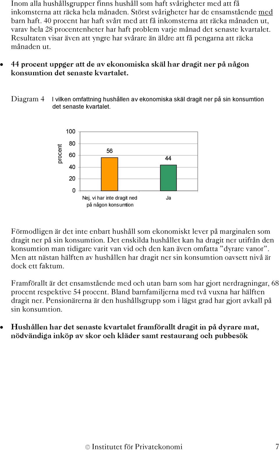 Resultaten visar även att yngre har svårare än äldre att få pengarna att räcka månaden ut. 44 uppger att de av ekonomiska skäl har dragit ner på någon konsumtion det senaste kvartalet.