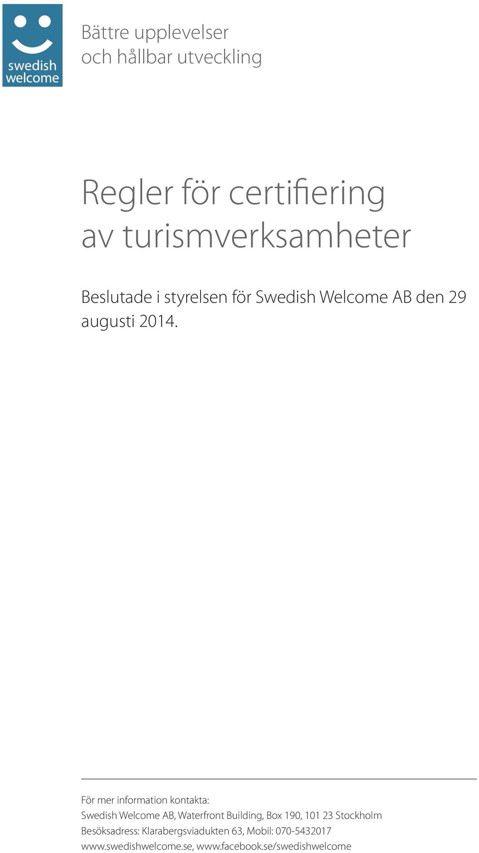 För mer information kontakta: Swedish Welcome AB, Waterfront Building, Box 190, 101 23