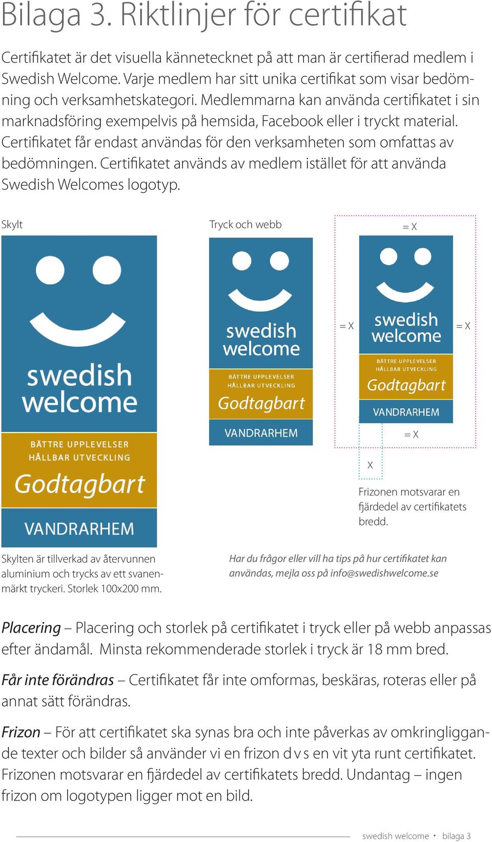 Certifikatet får endast användas för den verksamheten som omfattas av bedömningen. Certifikatet används av medlem istället för att använda Swedish Welcomes logotyp.