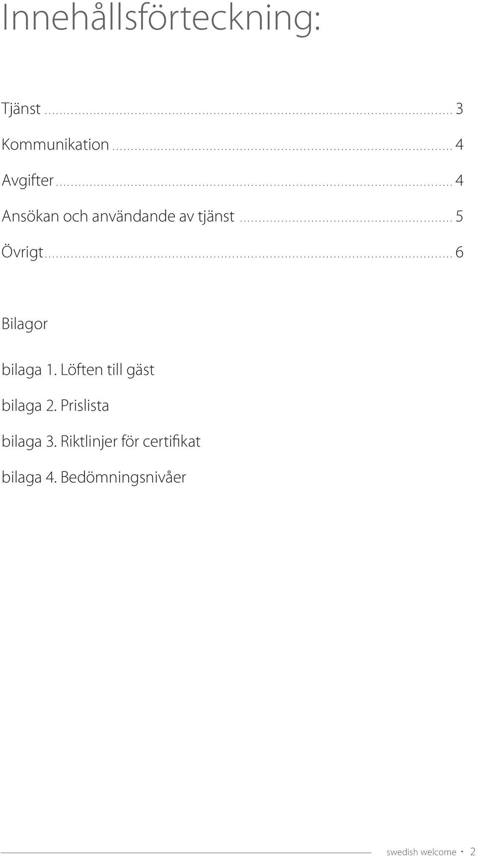 ..6 Bilagor bilaga 1. Löften till gäst bilaga 2. Prislista bilaga 3.