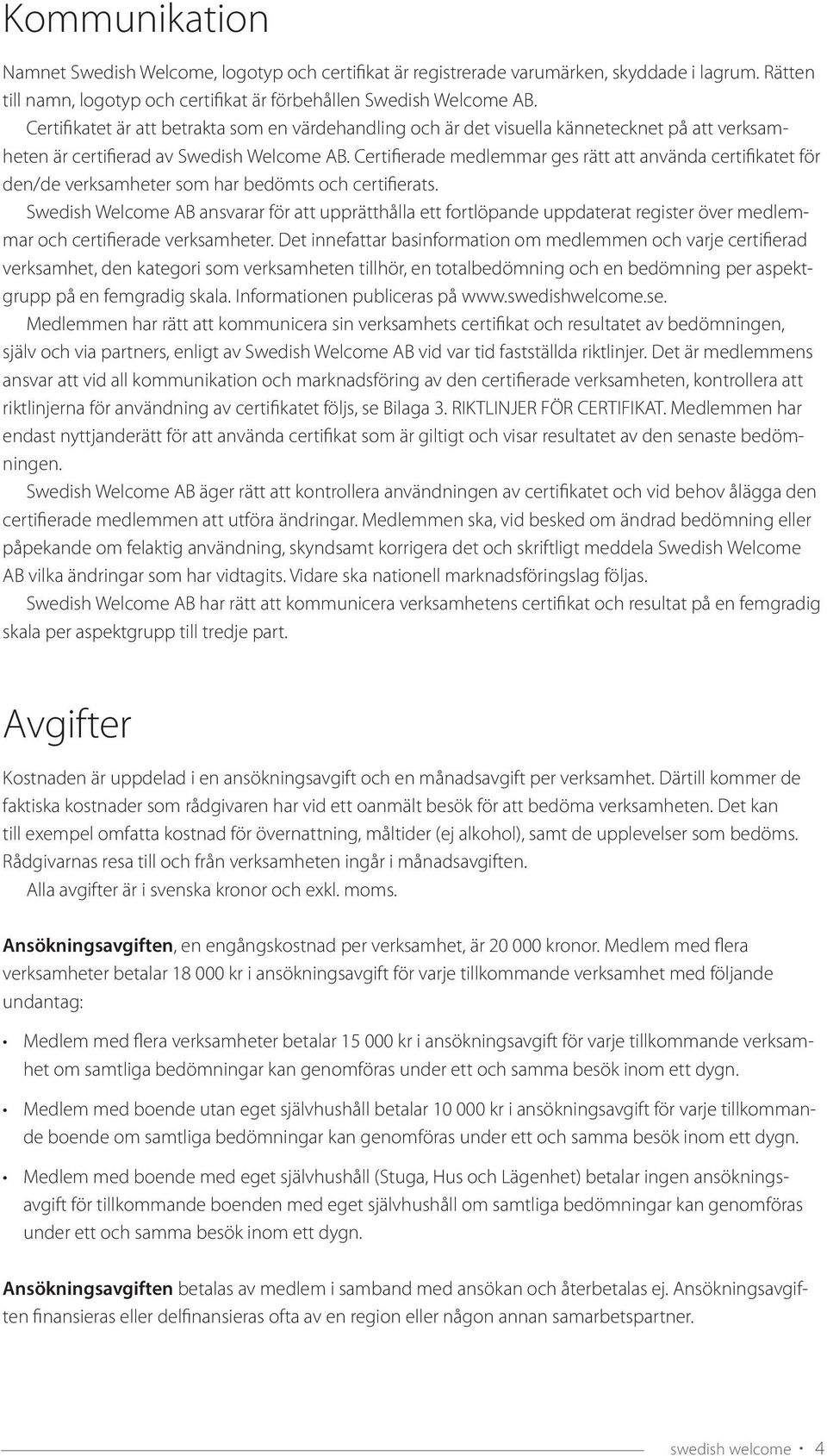 Certifierade medlemmar ges rätt att använda certifikatet för den/de verksamheter som har bedömts och certifierats.