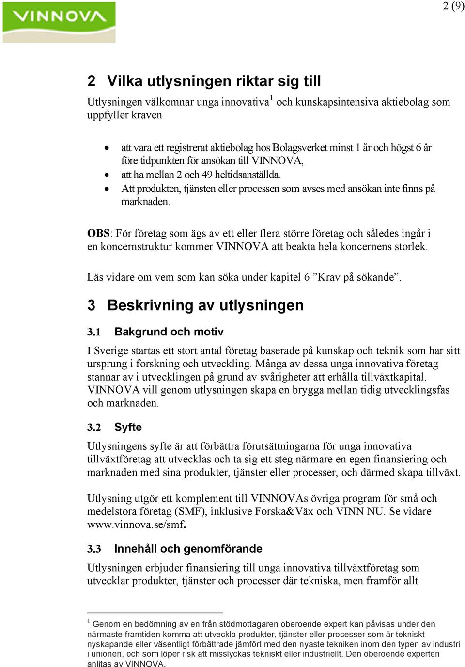 OBS: För företag som ägs av ett eller flera större företag och således ingår i en koncernstruktur kommer VINNOVA att beakta hela koncernens storlek.