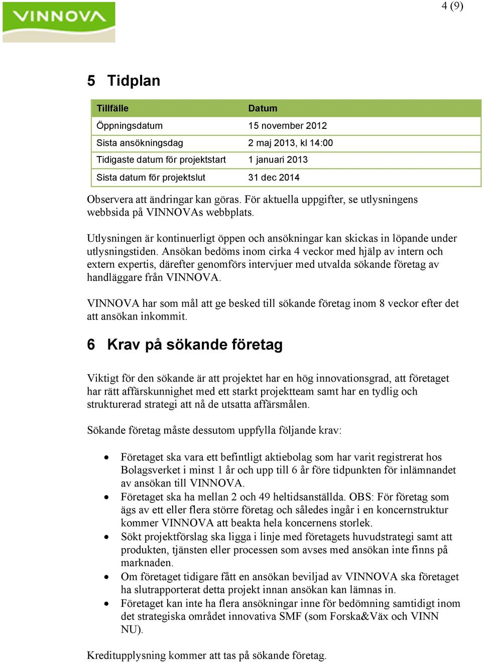 Utlysningen är kontinuerligt öppen och ansökningar kan skickas in löpande under utlysningstiden.