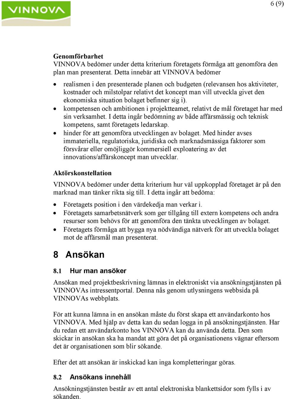 situation bolaget befinner sig i). kompetensen och ambitionen i projektteamet, relativt de mål företaget har med sin verksamhet.